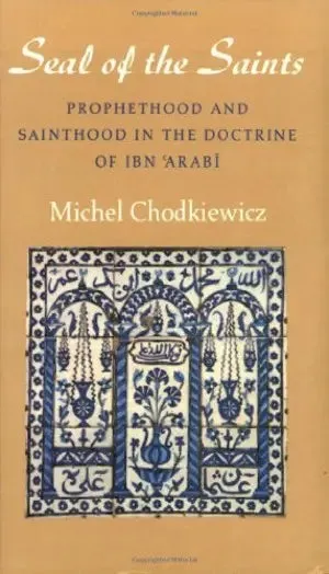 The Seal of the Saints: Prophethood and Sainthood in the Doctrine of Ibn Arabi
